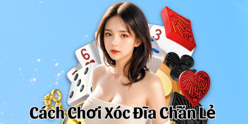 Cách chơi xóc đĩa chẵn lẻ với thông tin chính xác